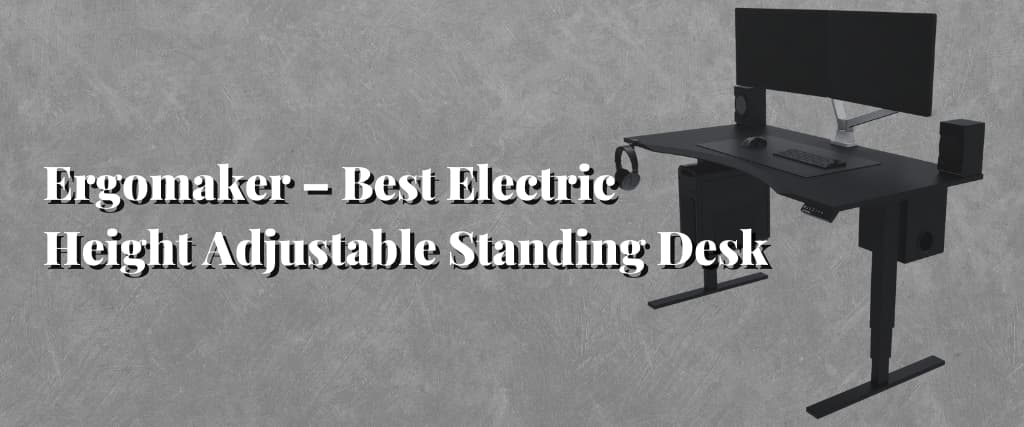 Ergomaker – Best Electric Height Adjustable Standing Desk
