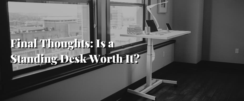 Final Thoughts Is a Standing Desk Worth It