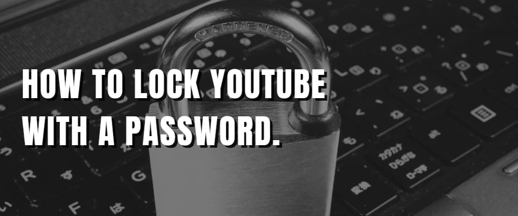 HOW TO LOCK YOUTUBE WITH A PASSWORD.