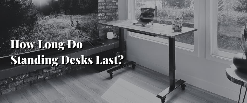 How Long Do Standing Desks Last