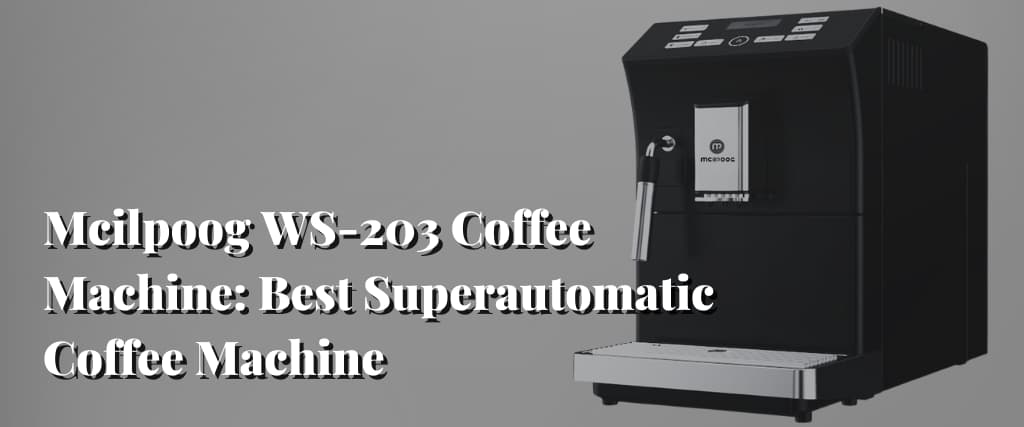 Mcilpoog WS-203 Super-automatic Coffee Machine With Smart Touch