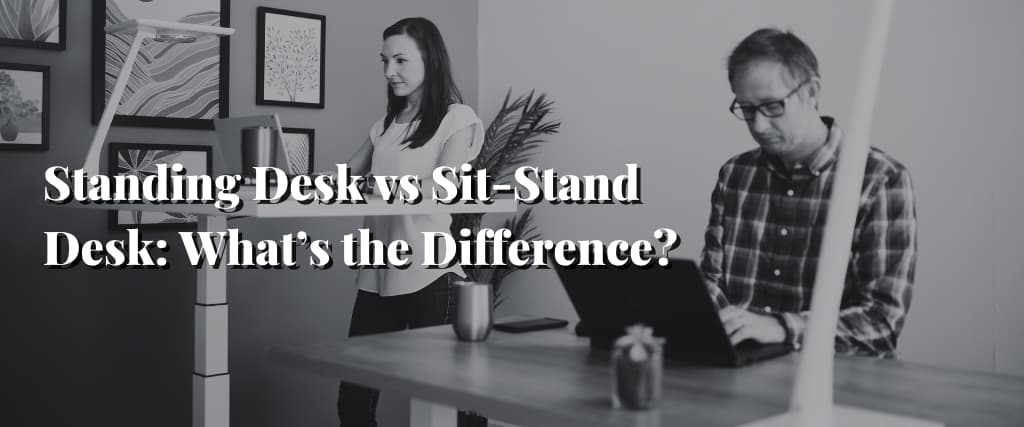 Standing Desk vs Sit-Stand Desk What’s the Difference