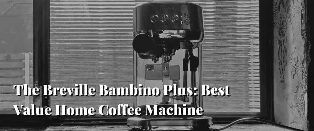 The Breville Bambino Plus Best Value Home Coffee Machine