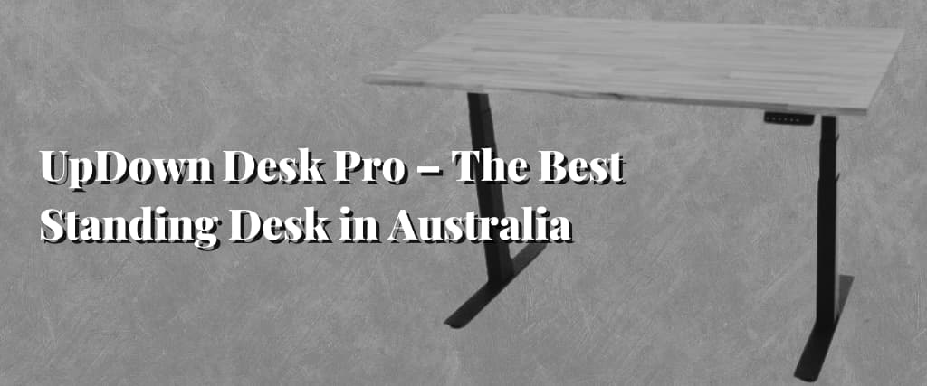 UpDown Desk Pro – The Best Standing Desk in Australia