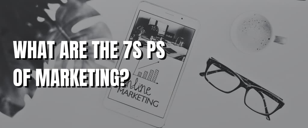 WHAT ARE THE 7S PS OF MARKETING