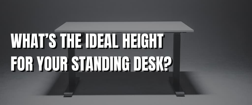 WHAT’S THE IDEAL HEIGHT FOR YOUR STANDING DESK