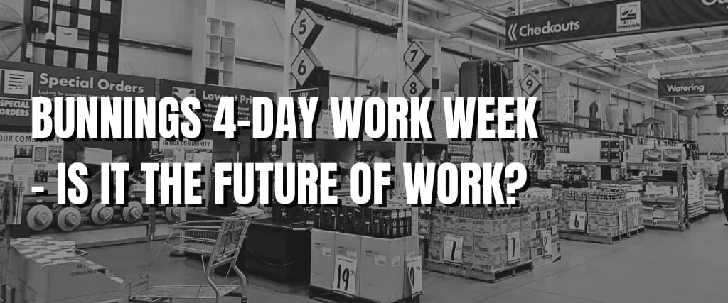 BUNNINGS 4-DAY WORK WEEK – IS IT THE FUTURE OF WORK