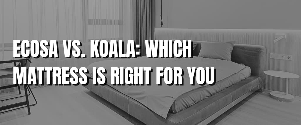 ECOSA VS. KOALA WHICH MATTRESS IS RIGHT FOR YOU