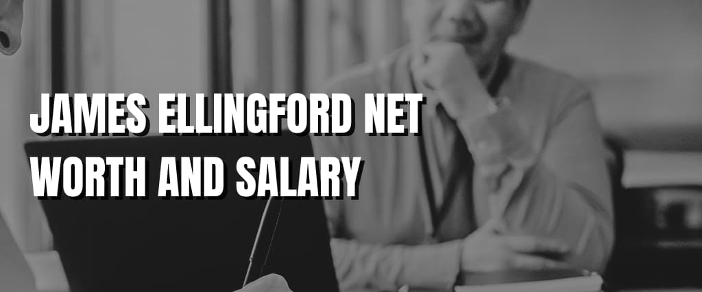 JAMES ELLINGFORD NET WORTH AND SALARY