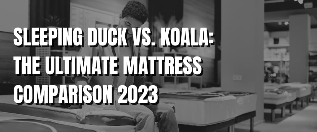 SLEEPING DUCK VS. KOALA THE ULTIMATE MATTRESS COMPARISON 2023