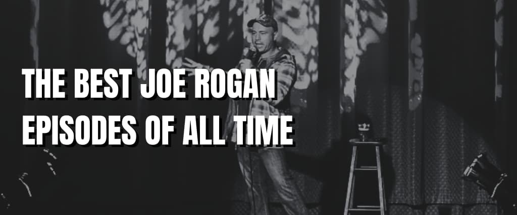 THE BEST JOE ROGAN EPISODES OF ALL TIME