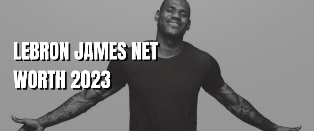 LeBron James' net worth in 2023