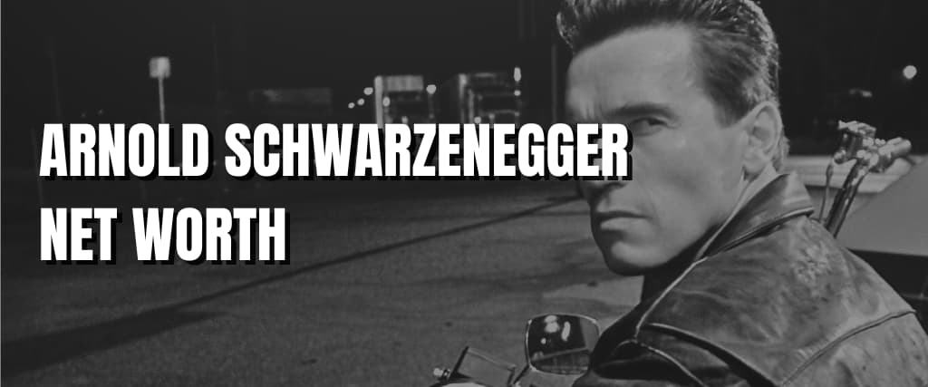 ARNOLD SCHWARZENEGGER NET WORTH