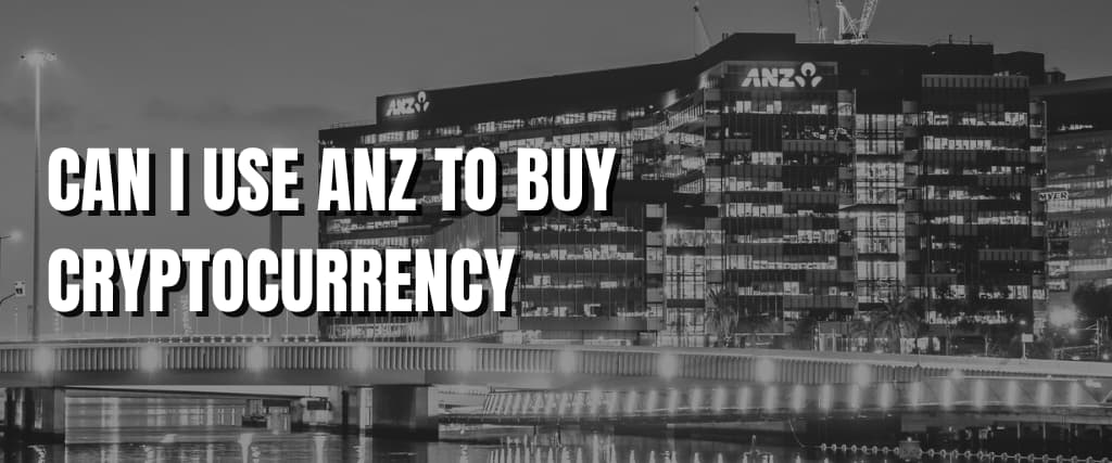 CAN I USE ANZ TO BUY CRYPTOCURRENCY