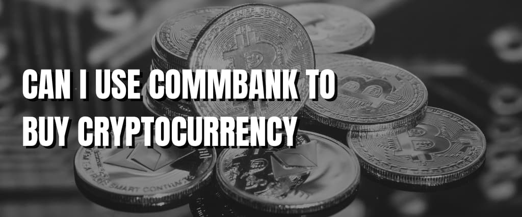 CAN I USE COMMBANK TO BUY CRYPTOCURRENCY